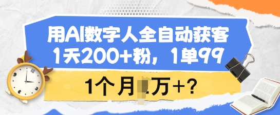用AI数字人全自动获客，1天200+粉，1单99，1个月1个W+?-整合资源网