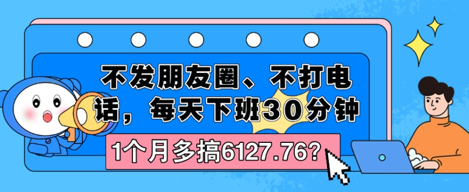 不发朋友圈、不打电话，每天下班30分钟，搬运这个，1个月多搞6127.76？-秀人资源网