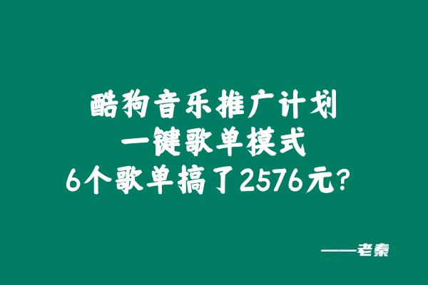 酷狗音乐推广计划，一键歌单模式，6个歌单搞了2576元？-秀人资源网