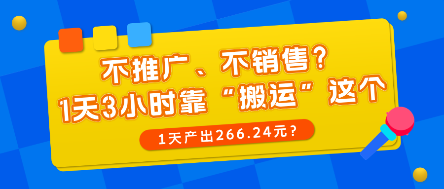 不推广、不销售？1天3小时靠“搬运”这个，1天产出266.24元？-秀人资源网