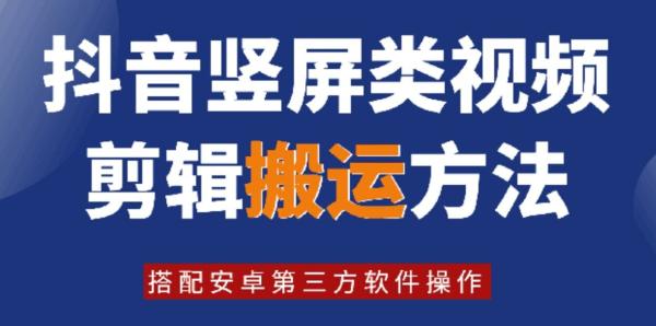8月日最新抖音竖屏类视频剪辑搬运技术，搭配安卓第三方软件操作-整合资源网