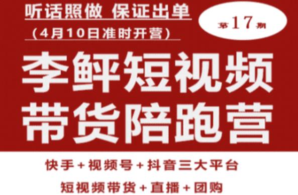 李鲆第17期短视频带货陪跑营，听话照做保证出单（短视频带货+直播+团购）-秀人资源网