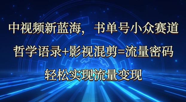 中视频新蓝海：哲学语录+影视混剪=流量密码，轻松实现流量变现-秀人资源网
