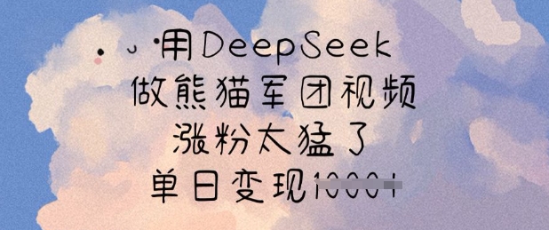 用DeepSeek做熊猫军团视频，涨粉太猛了，单日变现多张-秀人资源网