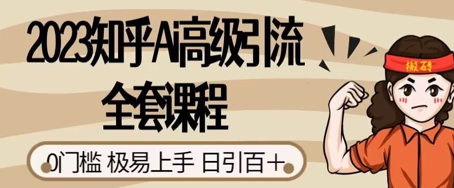 2023知乎Ai高级引流全套课程，0门槛极易上手，日引100+-整合资源网