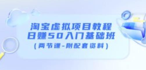 黄岛主淘宝虚拟项目教程：日赚50入门基础班（两节课-附配套资料）-秀人资源网