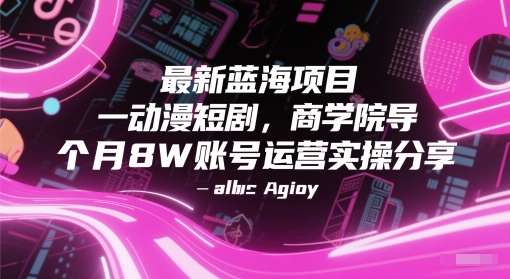 最新蓝海项目动漫短剧，商学院导师单抖音号一个月8W账号运营实操分享-秀人资源网