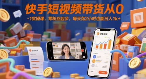 快手短视频带货从0-1实操课，零粉丝起步，每天花2小时也能日入1k+-秀人资源网