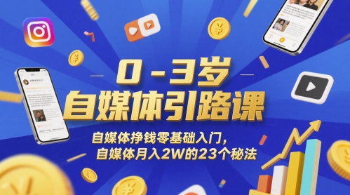 0-3岁自媒体引路课，自媒体挣钱零基础入门，自媒体月入2W的23个秘法-秀人资源网