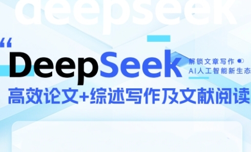 DeepSeek论文写作实战营，助力快速产出高质量论文与综述，突破学术创作瓶颈-整合资源网