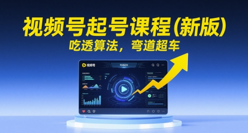 视频号起号课程（新版），吃透算法，弯道超车-秀人资源网