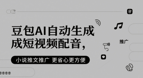 豆包AI自动生成短视频配音，小说推文推广更省心更方便-秀人资源网