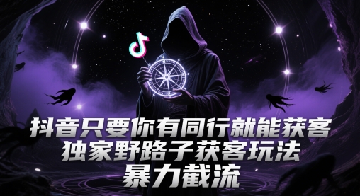 抖音只要你有同行就能获客，独家野路子获客玩法，暴力截流【揭秘】-秀人资源网