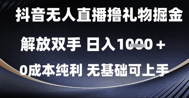 抖音无人直播撸礼物掘金，解放双手，日入1k，0成本纯利，无基础可上手【揭秘】-整合资源网