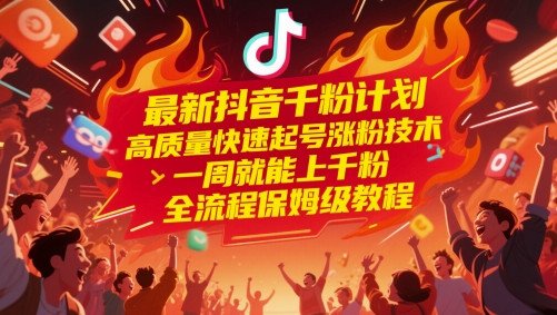 最新抖音千粉计划，高质量快速起号涨粉技术，一周就能上千粉，全流程保姆级教程-秀人资源网