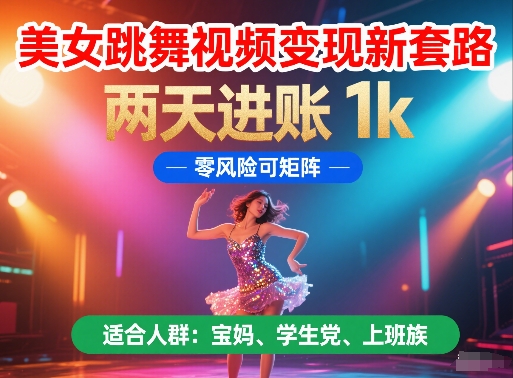 美女跳舞视频变现新套路，两天进账 1k，零风险可矩阵【揭秘】-整合资源网