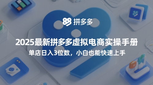 2025最新拼多多虚拟电商实操手册，单店日入3位数，小白也能快速上手【附赠选品工具】-整合资源网