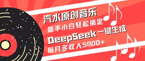 汽水原创音乐DeepSeek一键生成新手小白轻松搞定每月多收入5k+【揭秘】-秀人资源网