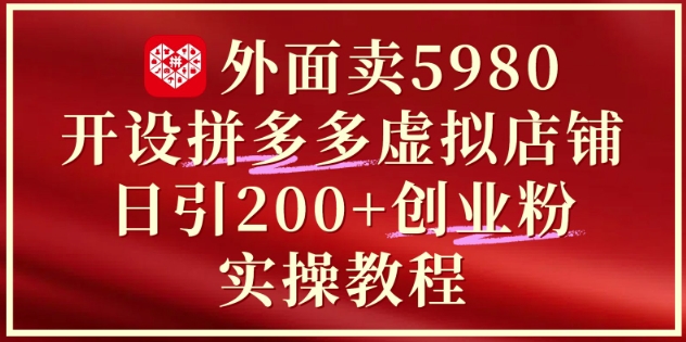 外面卖5980开设拼多多虚拟店铺：单日引流200+创业付费粉实战教程-秀人资源网