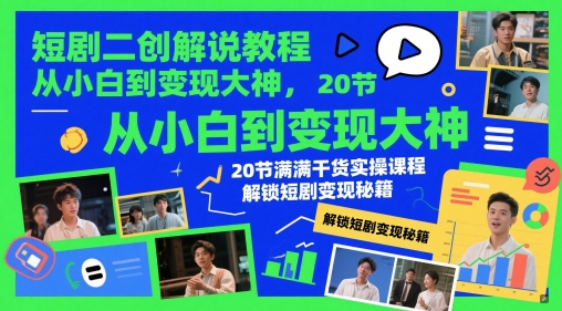 短剧二创解说教程，从小白到变现大神，20节满满干货实操课程，解锁短剧变现秘籍-秀人资源网