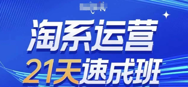 淘系运营21天速成班(更新25年5月)，0基础轻松搞定淘系运营，不做假把式-秀人资源网