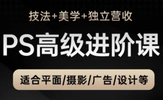 PS高级后期进阶课（技法+美学+独立营收），适合平面摄影广告设计等-秀人资源网