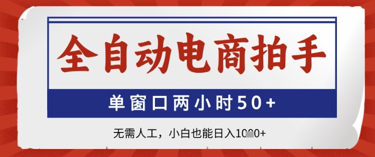 全自动电商拍手，单窗口两小时50+，无需人工，小白也能日入1k+【揭秘】-秀人资源网