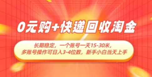 0元购+快递回收淘金，长期稳定，一个账号一天15-30米，多账号操作可日入3位数，新手小白当天上手-整合资源网