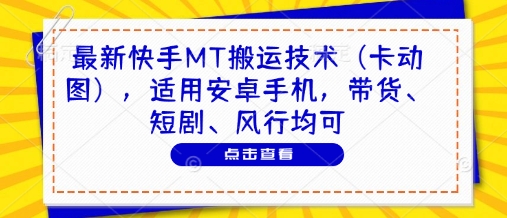 最新快手MT搬运技术（卡动图），适用安卓手机，带货、短剧、风行均可-秀人资源网