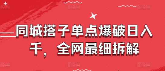 同城搭子单点爆破日入千，全网最细拆解-整合资源网
