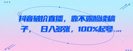 抖音破价直播，靠不露脸读稿子， 日入多张，100%起号-秀人资源网