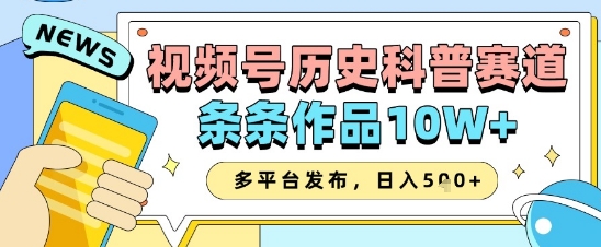 视频号历史科普赛道，条条作品10W+，多平台发布，助你变现收益翻倍-秀人资源网