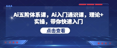 Ai五阶体系课，Ai入门通识课，理论+实操，带你快速入门-整合资源网