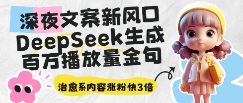 深夜文案新风口：DeepSeek生成百万播放量金句，治愈系内容涨粉快3倍-秀人资源网