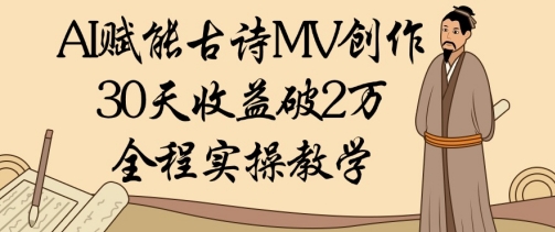 AI赋能古诗MV创作：30天收益破1W，全程实操教学-秀人资源网