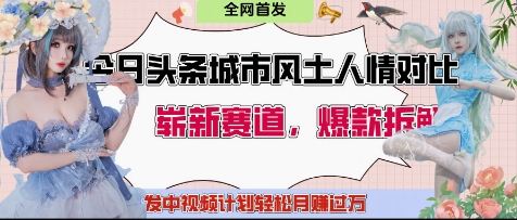 今日头条城市人文对比赛道，制造对立让粉丝站队，引发共鸣及自豪感，发中视频计划轻松月入过1W-秀人资源网
