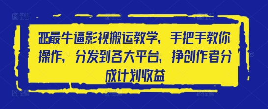 2025最牛逼影视搬运教学，手把手教你操作，分发到各大平台，挣创作者分成计划收益-秀人资源网