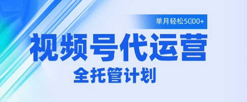 视频号代运营2.0，全程托管招募，单月轻松变现5k【揭秘】-秀人资源网