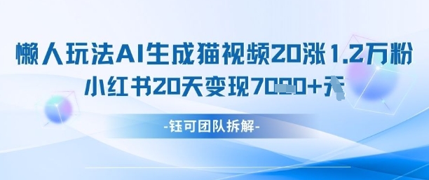 懒人玩法AI生成猫咪图片视频，20涨1.2W万粉，小红书商单20天变现7k-秀人资源网