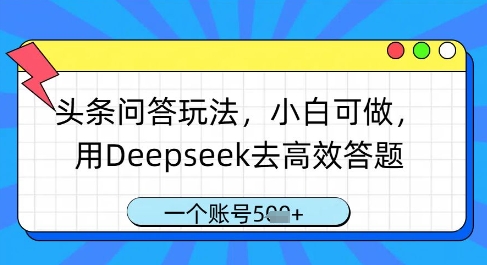 头条问答玩法，小白可做，用Deepseek去高效答题，一个账号几张-整合资源网