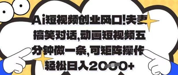 Ai短视频创业风口，夫妻搞笑对话，动画短视频五分钟做一条，可矩阵操作，轻松日入1k+【揭秘】-整合资源网