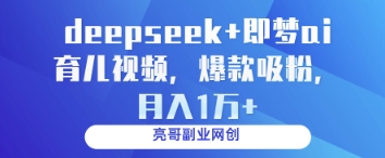 deepseek+即梦ai育儿视频，爆款吸粉，月入1w-整合资源网