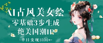 AI古风美女绘：零基础3步生成绝美国潮IP，单日变现1k+-秀人资源网