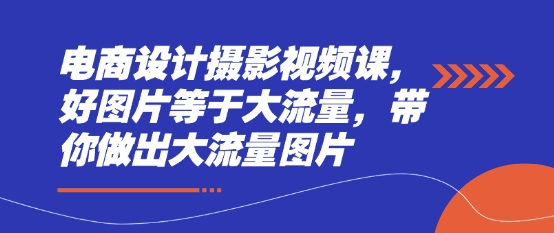 电商设计摄影视频课，好图片等于大流量，带你做出大流量图片-秀人资源网
