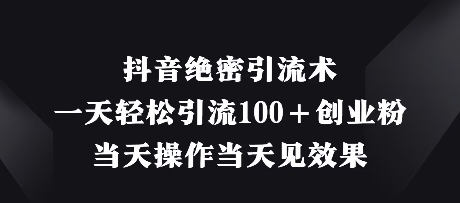 抖音绝密引流术，一天轻松引流100+创业粉，当天操作当天见效果-秀人资源网
