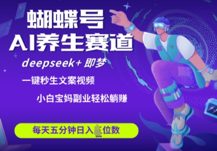 蝴蝶号大健康养生赛道，deepseek+即梦AI快速产出爆款视频，起号快，带货超级猛，日入四位数-整合资源网