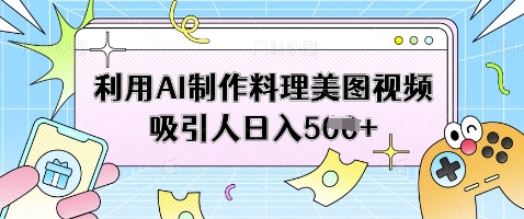 利用AI制作料理美图视频吸引人日入5张-秀人资源网