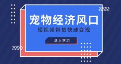 宠物赛道快速变现精品课，宠物经济风口，短视频带货快速变现-秀人资源网