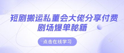 短剧搬运私董会大佬分享付费剧场爆单秘籍-秀人资源网