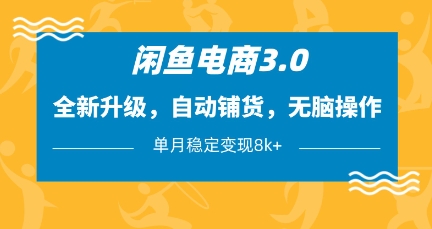 闲鱼电商3.0，全新升级，自动铺货，无脑操作，单月稳定变现8k+【揭秘】-整合资源网